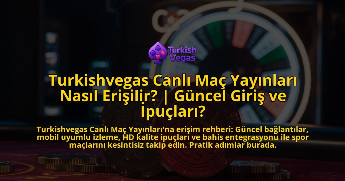 Turkishvegas-Canli-Mac-Yayinlari-Nasil-Erisilir-Guncel-Giris-ve-Ipuclari-overlay-1771779110.jpg