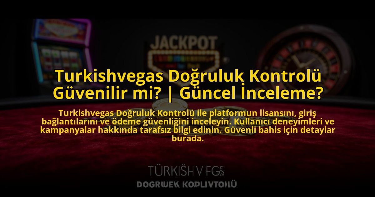 Turkishvegas-Dogruluk-Kontrolu-Guvenilir-mi-Guncel-Inceleme-overlay-1772887162.jpg