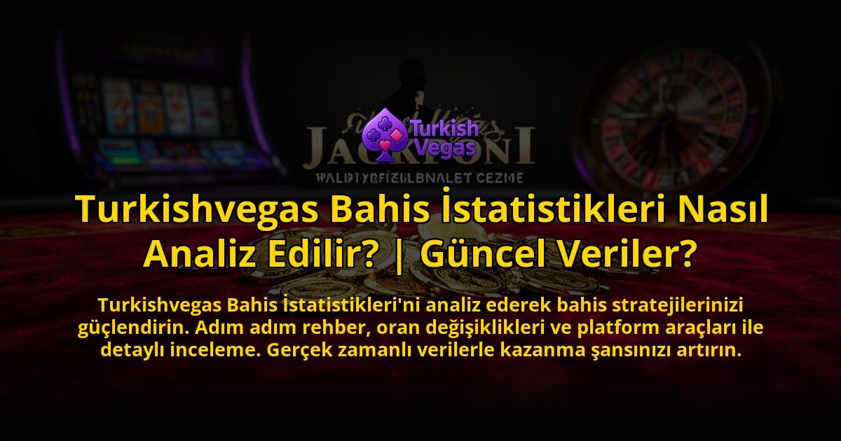 Turkishvegas-Bahis-Istatistikleri-Nasil-Analiz-Edilir-Guncel-Veriler-overlay-1776631196.jpg